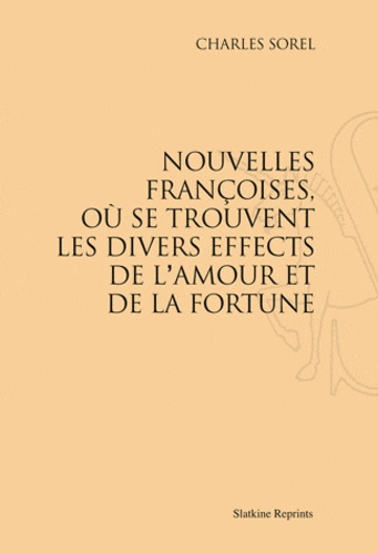 Charles Sorel - Nouvelles françoises, où se trouvent les divers effects de l'amour et de la fortune.