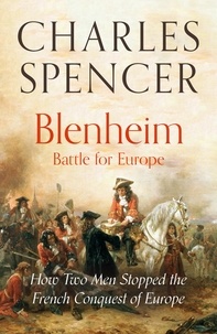 Charles Spencer - Blenheim: Battle for Europe - How Two Men Stopped the French Conquest of Europe.