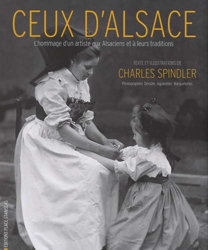 Charles Spindler - Ceux d'Alsace - L'hommage d'un artiste aux Alsaciens et à leurs traditions.