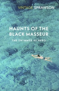 Charles Sprawson et Amy Liptrot - Haunts of the Black Masseur - The Swimmer as Hero.