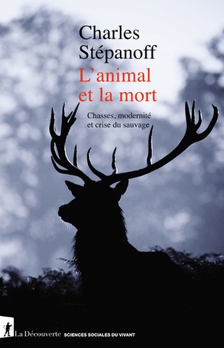 Charles Stépanoff - L'animal et la mort - Chasses, modernité et crise du sauvage.