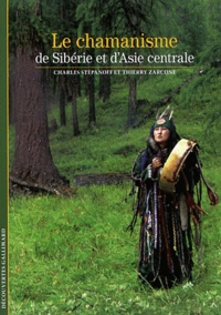 Charles Stépanoff et Thierry Zarcone - Le chamanisme de Sibérie et d'Asie centrale.