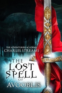  Charles Streams - The Lost Spell of Avooblis - The Adventurers' Academy, #7.