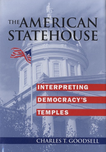 Charles T. Goodsell - The American Statehouse - Interpreting Democracy's Temples.