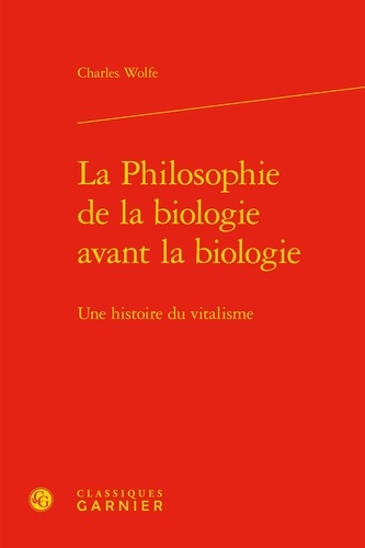 La philosophie de la biologie avant la biologie. Une histoire du vitalisme