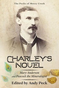  Charles Talbot Peck et  Andy Peck - Charley's Novel: Mary Anderson and Peacock the Mineralogist, The Bad Luck of a Young Southern Girl - The Pecks of Mossy Creek.