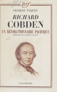 Charles Taquey et Jacques Rueff - Richard Cobden - Un révolutionnaire pacifique.