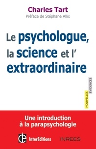 Charles Tart et Stéphane Allix - Le psychologue, la science et lextraordinaire - Une introduction à la parapsychologie.