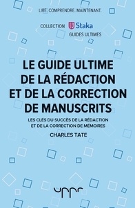 Charles Tate - Le guide ultime de la rédaction et de la correction de manuscrits - Les clés du succès de la rédaction et de la correction de mémoires.