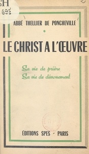 Charles Thellier de Poncheville - Le Christ à l'œuvre - Sa vie de prière, sa vie de dévouement.