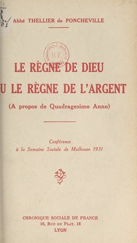 Le règne de Dieu ou le règne de l'argent (à propos de "Quadragesimo anno"). Conférence à la Semaine sociale de Mulhouse 1931