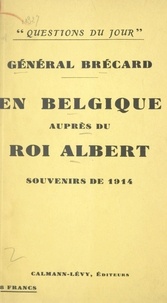 Charles-Théodore Brécard - En Belgique auprès du roi Albert - Souvenirs de 1914.