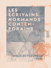 Charles-Théophile Féret - Les Écrivains normands contemporains - 1903.