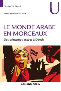 Charles Thépaut - Le monde arabe en morceaux - Des printemps arabes à Daech.