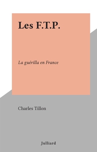 Les F.T.P.. La guérilla en France