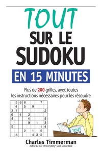 Charles Timmerman - Tout sur le sudoku en 15 minutes - Plus de 200 grilles, avec toutes les instructions nécessaires pour les résoudre.