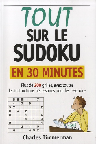 Charles Timmerman - Tout sur le sudoku en 30 minutes - Plus de 200 grilles, avec toutes les instructions nécessaires pour les résoudre.