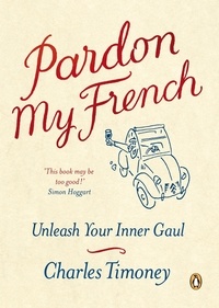 Charles Timoney - Pardon My French - Unleash Your Inner Gaul.