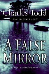 Charles Todd - A False Mirror - An Inspector Ian Rutledge Mystery.
