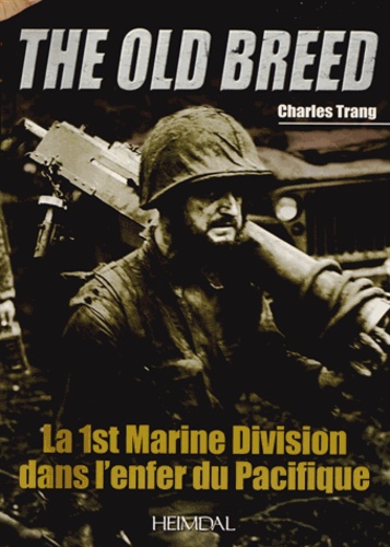 Charles Trang - The old breed - La 1st Marines Division dans l'enfer du Pacifique.