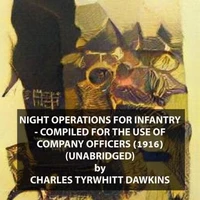 Night Operations For Infantry - Compiled For The Use Of Company Officers (1916) (UNABRIDGED)