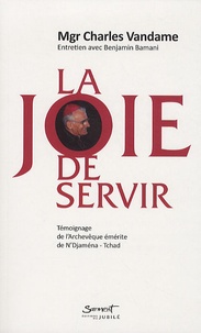 Charles Vandame - La joie de servir - Témoignage de l'Archevêque émérite de N'Djaména - Tchad.