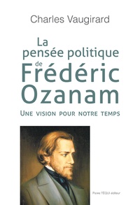 Charles Vaugirard - La pensée politique de Frédéric Ozanam - Une vision pour notre temps.