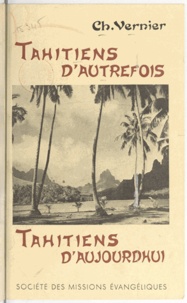 Charles Vernier - Tahitiens d'autrefois, Tahitiens d'aujourd'hui.