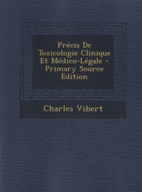 Charles Vibert - Précis de toxicologie clinique et médico-légale - Primary Source Edition.