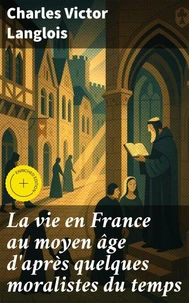 La vie en France au moyen âge d'après quelques moralistes du temps