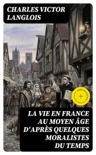 La vie en France au moyen âge d'après quelques moralistes du temps