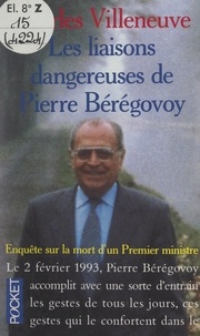 Charles Villeneuve - Les liaisons dangereuses de Pierre Bérégovoy - Enquête sur la mort d'un premier ministre.