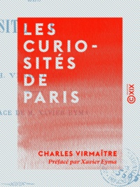 Charles Virmaître et Xavier Eyma - Les Curiosités de Paris.