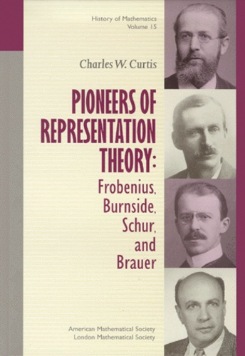 Charles-W Curtis - Pioneers Of Representation Theory: Frobenius, Burnside, Schur, And Brauer.