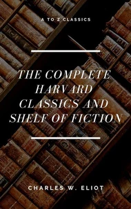 The Complete Harvard Classics and Shelf of Fiction (A to Z Classics)