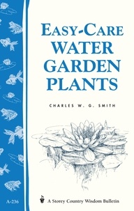Charles W. G. Smith - Easy-Care Water Garden Plants - Storey's Country Wisdom Bulletin A-236.