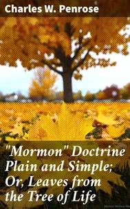 "Mormon" Doctrine Plain and Simple; Or, Leaves from the Tree of Life