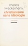 Charles Wackenheim et Jean Sulivan - Christianisme sans idéologie.