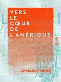 Charles Wagner - Vers le cœur de l'Amérique.