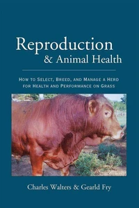 Reproduction and Animal Health: How to Select, Breed, and Manage a Herd for Health and Performance on Grass