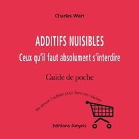 Charles Wart - Additifs nuisibles - Ceux qu'il faut absolument s'interdire.