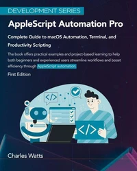 AppleScript Automation Pro: Complete Guide to macOS Automation, Terminal, and Productivity Scripting