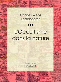  Charles Webster Leadbeater et  Ligaran - L'occultisme dans la nature - Essai sur les sciences occultes.