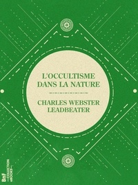 Charles Webster Leadbeater - L'Occultisme dans la nature.