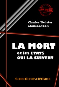 Charles Webster Leadbeater - La Mort et les états qui la suivent [édition intégrale revue et mise à jour].