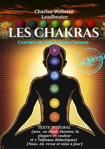 Les Chakras : Centres de Force dans l’Homme (avec 10 planches couleur, 10 figures N&B et 7 tableaux) [édition intégrale revue et mise à jour]