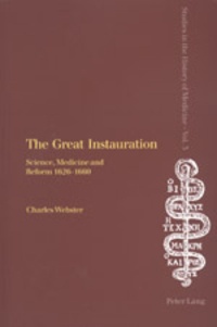 Charles Webster - The Great Instauration : Science, Medicine and Reform 1626-1660 - Studies in the History of Medicine, volume 3.