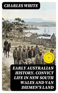 Early Australian History. Convict Life in New South Wales and Van Diemen's Land