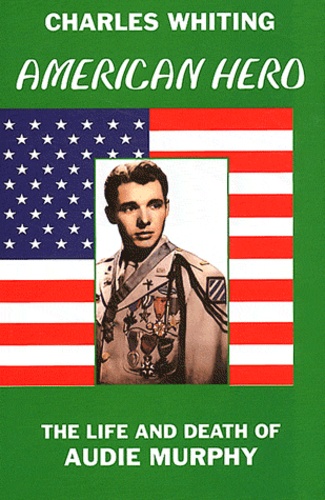 Charles Whiting - American Hero - The Life and Death of Audie Murphy.
