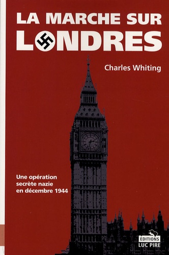 Charles Whiting - La marche sur Londres - Une opération secrète nazie en décembre 1944.
